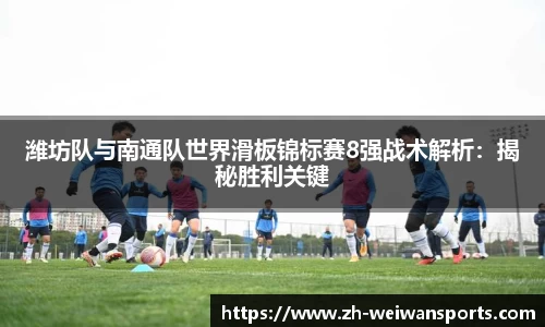 潍坊队与南通队世界滑板锦标赛8强战术解析:揭秘胜利关键