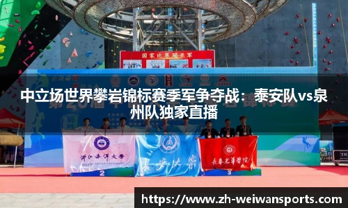中立场世界攀岩锦标赛季军争夺战:泰安队vs泉州队独家直播