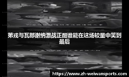 第戎与瓦郎谢纳激战正酣谁能在这场较量中笑到最后