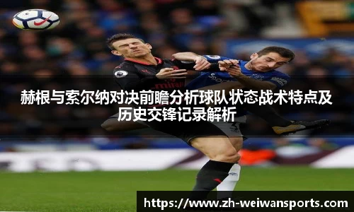 赫根与索尔纳对决前瞻分析球队状态战术特点及历史交锋记录解析